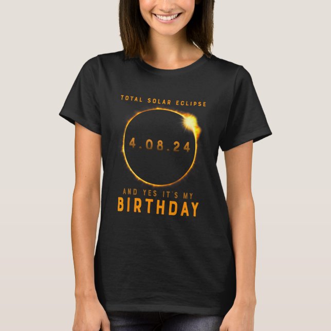 Total Solar Eclipse And Yes It's My Birthday April T-Shirt (Front)