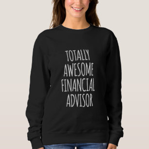 Totally Awesome Financial Advisor Funny Job Financ Sweatshirt
