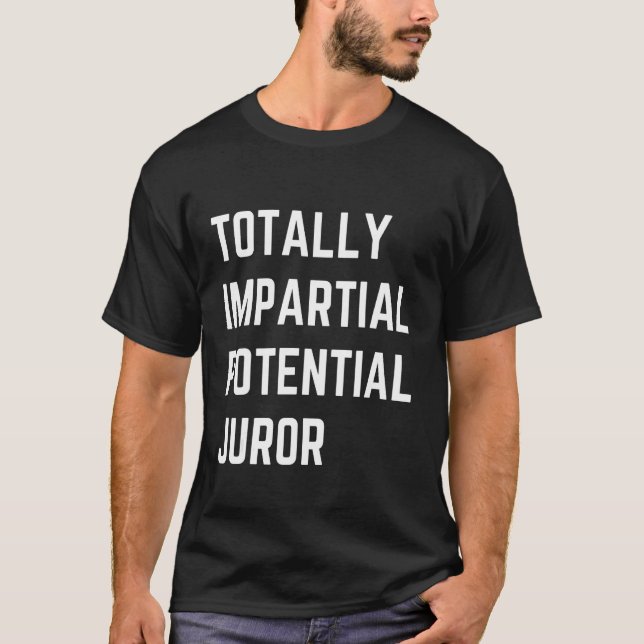Totally Impartial Potential Juror Funny T-Shirt (Front)
