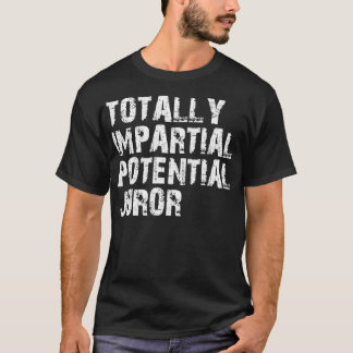 totally impartial potential juror T-Shirt