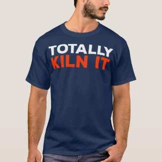 Totally Kiln It 2 T-Shirt
