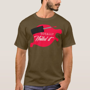 Totally Nailed It Manicure Nail Tech T-Shirt