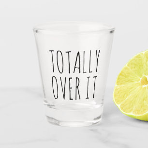 Totally Over It Funny Gift Shot Glass