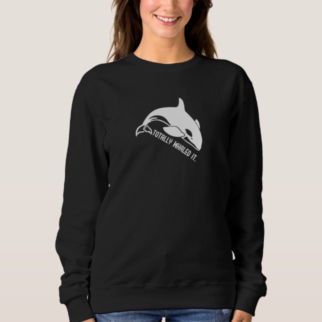 Totally Whaled It Sweatshirt (Front)