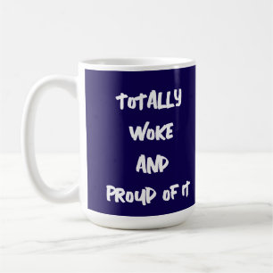 TOTALLY WOKE AND PROUD OF IT COFFEE MUG