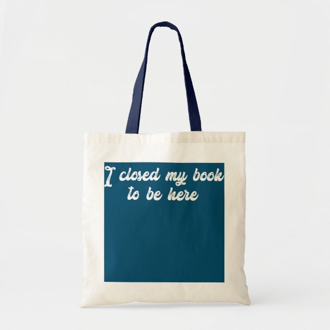 Tote Bag Citation Drôle J'Ai Fermé Mon Livre Pour Être Ici (Devant)