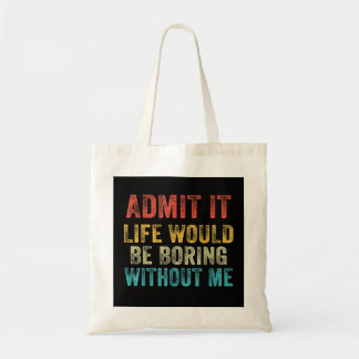 Tote Bag Drôle Admettre Que La Vie Serait Ennuyeux Sans Moi