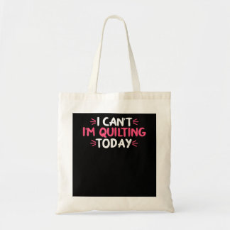 Tote Bag I Can't I'm Quilting Today