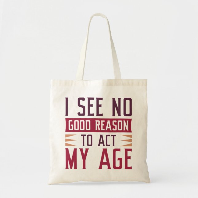 Tote Bag Je Ne Vois Aucune Bonne Raison D'Agir À Mon Âge (Devant)