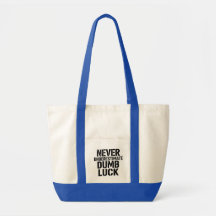 "Never Underestimate Dumb Luck" Saying