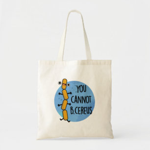 Tote Bag Vous Ne Pouvez Pas Être Cereus Drôle Bactéries Pun