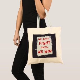 Tote Bag We Shall Fight Until We Win! Protest Sign