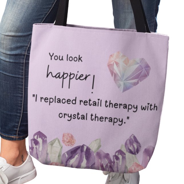 Tote Bag You look happier! Crystal therapy  (You look happier! "I replaced retail therapy with crystal therapy." tote bag)
