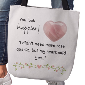 Tote Bag You look happier! I didn’t need more rose quartz
