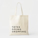 Totes going Shopping<br><div class="desc">humourous funny shopping tote bag great for bachelorette gift,  mothers day.</div>