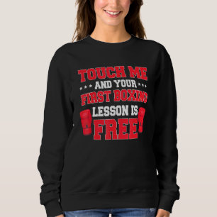 Touch Me And Your First Boxing Lesson Is Free Boxe Sweatshirt