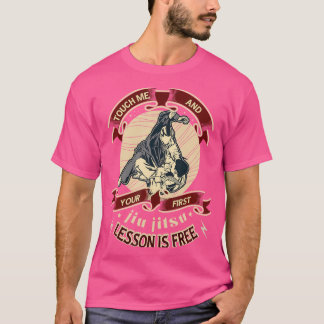 Touch Me And Your First Jiu Jitsu Lesson Is Free J T-Shirt