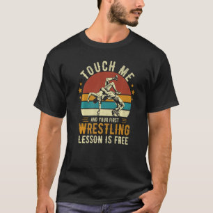 Touch Me And Your First Wrestling Lesson Is Free - T-Shirt