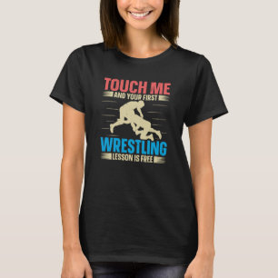 Touch Me And Your First Wrestling Lesson Is Free W T-Shirt