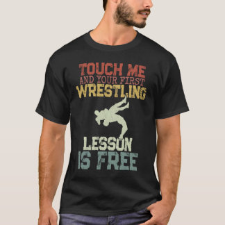 Touch Me And Your First Wrestling Lesson Is Free W T-Shirt