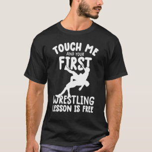Touch Me And Your First wrestling Lesson Is Free w T-Shirt