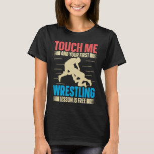 Touch Me And Your First Wrestling Lesson Is Free W T-Shirt