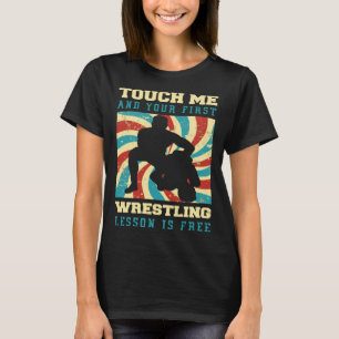 Touch Me And Your First Wrestling Lesson Is Free W T-Shirt