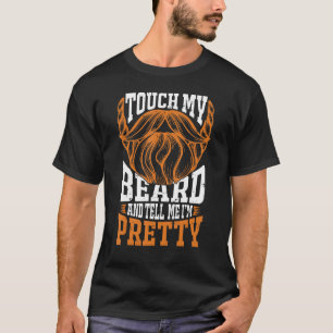 Touch My Beard And Tell Me I M Pretty Beard Lover T-Shirt