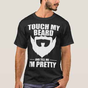 Touch My Beard And Tell Me I m Pretty  Bearded Men T-Shirt