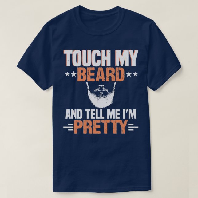 Touch my beard and tell me Im pretty 10 T-Shirt (Design Front)