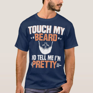 Touch my beard and tell me Im pretty 10 T-Shirt