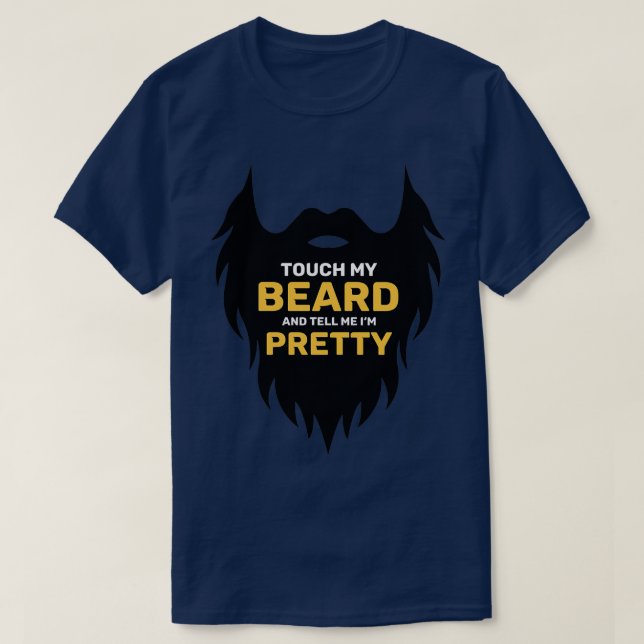 Touch My Beard and Tell Me Im Pretty 4 1 T-Shirt (Design Front)