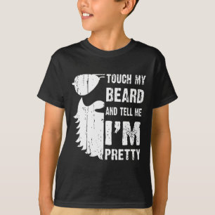 Touch My Beard And Tell Me Im Pretty Beard Quote F T-Shirt