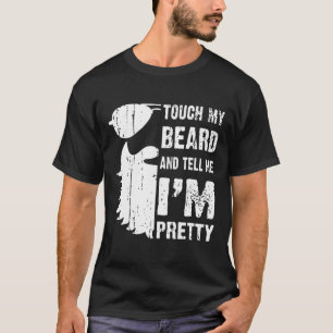 Touch My Beard And Tell Me Im Pretty Beard Quote F T-Shirt