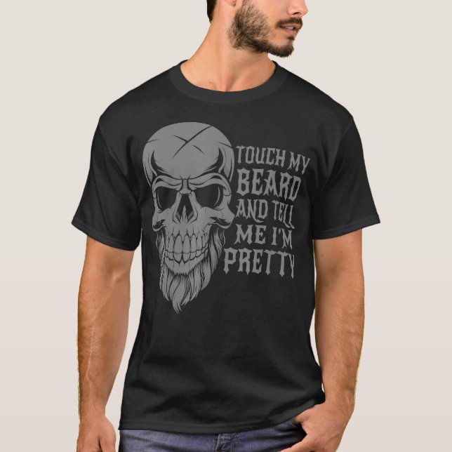 Touch My Beard And Tell Me Im Pretty Funny  (2) T-Shirt (Front)
