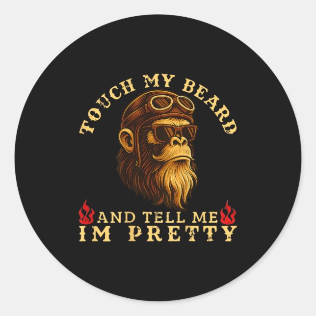 Touch My Beard And Tell Me I'm Pretty Monkey (on B Classic Round Sticker (Front)