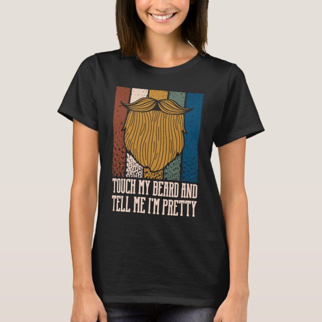 Touch My Beard and Tell Me Im Pretty Sarcastic Bea T-Shirt (Front)