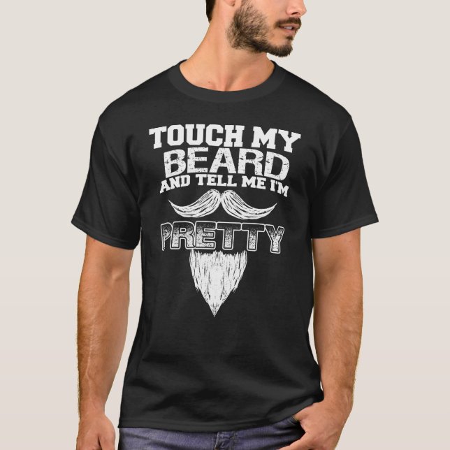 Touch My Beard And Tell Me I'm Pretty T-Shirt (Front)