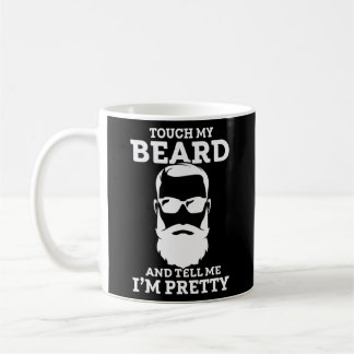 Touch My Beard And Tell Me I'm Pretty Touch My Coffee Mug