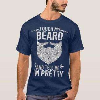 Touch My Beard and Tell Me Ix27m Pretty 24 T-Shirt