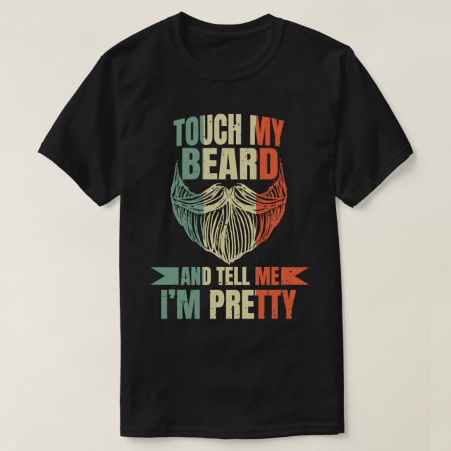 Touch My Beard And Tell Me Ix27m Pretty 26 T-Shirt (Design Front)