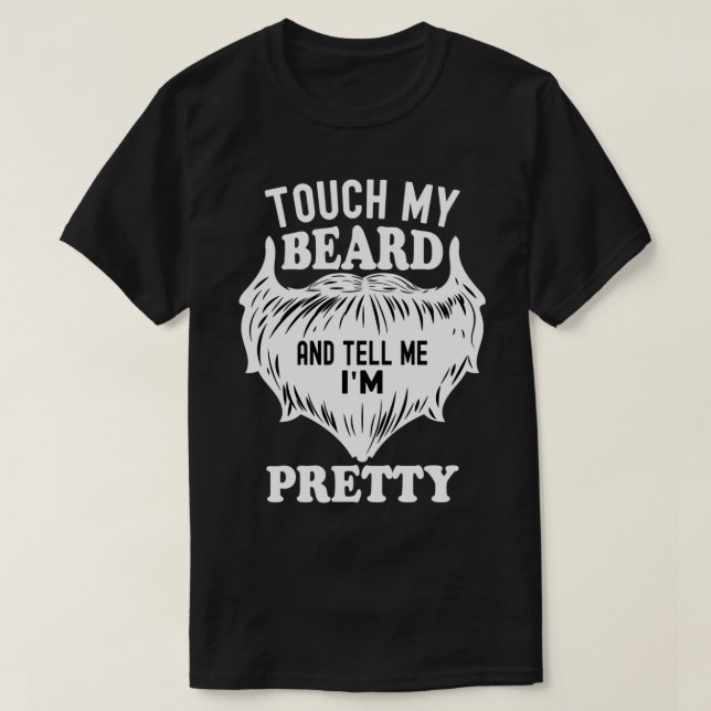Touch My Beard And Tell Me Ix27m Pretty 28 T-Shirt (Design Front)