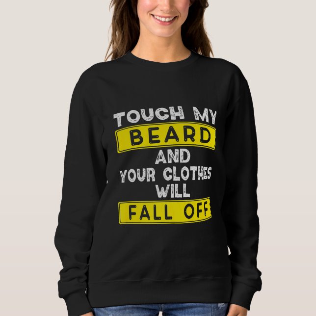 Touch My Beard And Your Clothes Fall Off Funny Bea Sweatshirt (Front)