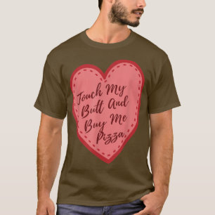 Touch My Butt And Buy Me Pizza 32845600 T-Shirt