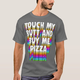 Touch My Butt Buy Me Pizza Meme Funny Typographic T-Shirt