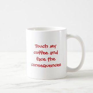 Touch my coffee and face the consequences coffee mug