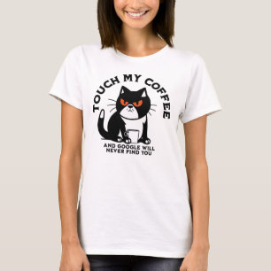 Touch my Coffee and Google will never find you T-Shirt