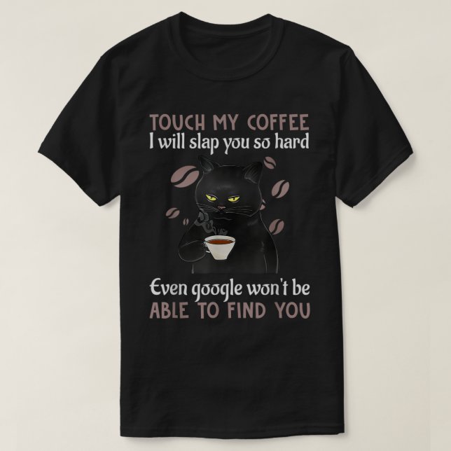 Touch My Coffee I Will Slap You So Hard Funny Cat  T-Shirt (Design Front)