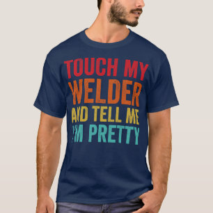 Touch My Welder Funny Welding T-Shirt