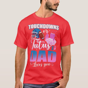 Touchdowns Or Tutus Dad Loves You Gender Reveal  T-Shirt